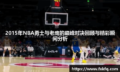 2015年NBA勇士与老鹰的巅峰对决回顾与精彩瞬间分析