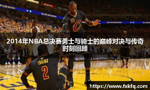 2014年NBA总决赛勇士与骑士的巅峰对决与传奇时刻回顾